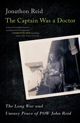 Der Kapitän war ein Arzt: Der lange Krieg und der unsichere Frieden des Kriegsgefangenen John Reid - The Captain Was a Doctor: The Long War and Uneasy Peace of POW John Reid