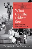 Was Gandhi nicht gesehen hat: Indisch sein in Südafrika - What Gandhi Didn't See: Being Indian in South Africa