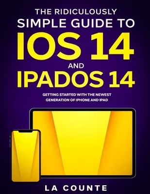 Der verblüffend einfache Leitfaden zu iOS 14 und iPadOS 14: Erste Schritte mit der neuesten Generation von iPhone und iPad - The Ridiculously Simple Guide to iOS 14 and iPadOS 14: Getting Started With the Newest Generation of iPhone and iPad