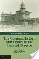 Die Ursprünge, Geschichte und Zukunft der Federal Reserve: Eine Rückkehr nach Jekyll Island - The Origins, History, and Future of the Federal Reserve: A Return to Jekyll Island