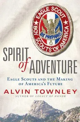 Geist des Abenteuers: Eagle Scouts and the Making of America's Future - Spirit of Adventure: Eagle Scouts and the Making of America's Future