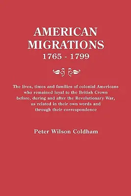 American Migrations, 1765-1799. Das Leben, die Zeiten und die Familien der amerikanischen Kolonialisten, die der britischen Krone vor, während und nach der Revolution treu geblieben sind. - American Migrations, 1765-1799. the Lives, Times and Families of Colonial Americans Who Remained Loyal to the British Crown Before, During and After t