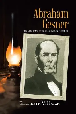 Abraham Gesner: die Verlockung der Felsen und ein brennender Ehrgeiz - Abraham Gesner: the Lure of the Rocks and a Burning Ambition
