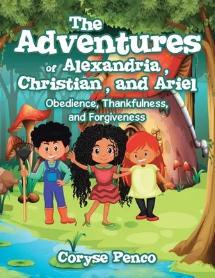 Die Abenteuer von Alexandria, Christian und Ariel: Gehorsam, Dankbarkeit und Vergebung - The Adventures of Alexandria, Christian, and Ariel: Obedience, Thankfulness, and Forgiveness