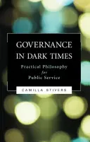 Regieren in dunklen Zeiten: Praktische Philosophie für den öffentlichen Dienst - Governance in Dark Times: Practical Philosophy for Public Service