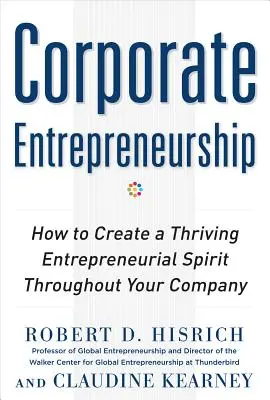 Unternehmerische Initiative: Wie Sie einen blühenden Unternehmergeist in Ihrem Unternehmen schaffen - Corporate Entrepreneurship: How to Create a Thriving Entrepreneurial Spirit Throughout Your Company