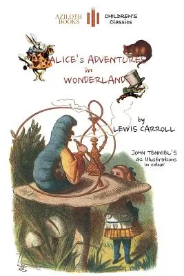 Alices Abenteuer im Wunderland: Die einzige Ausgabe mit allen 42 Illustrationen von John Tenniel in FARBE (Aziloth Books) - Alice's Adventures in Wonderland: The only edition with all 42 of John Tenniel's illustrations in COLOUR (Aziloth Books)