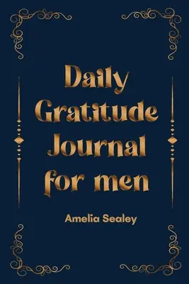 Tägliches Dankbarkeitsbuch für Männer: Kultivieren Sie eine Haltung der Dankbarkeit, Achtsamkeit und Reflexion, ein einfaches und effektives Dankbarkeitsbuch - Daily Gratitude Book for Men: Cultivate an Attitude of Gratitude, Mindfulness and Reflection, A Simple and Effective Gratitude Journal