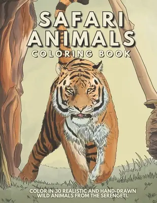 Safari Animal Coloring Book: 30 realistische und handgezeichnete Wildtiere der Serengeti zum Ausmalen. - Safari Animal Coloring Book: Color In 30 Realistic And Hand-Drawn Wild Animals Of The Serengeti.