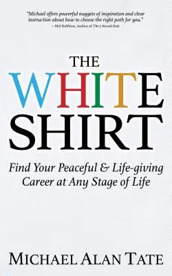 Das weiße Hemd: Finden Sie Ihre friedliche und lebensfrohe Karriere in jeder Lebensphase - The White Shirt: Find Your Peaceful and Life-Giving Career at Any Stage of Life