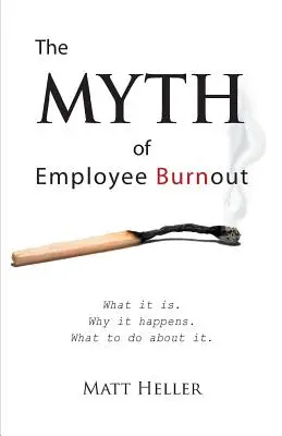 Der Mythos des Mitarbeiter-Burnouts: Was es ist. Warum es passiert. Was man dagegen tun kann. - The Myth of Employee Burnout, What It Is. Why It Happens. What to Do about It.