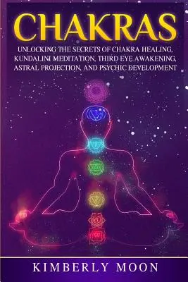 Chakren: Die Geheimnisse der Chakra-Heilung, der Kundalini-Meditation, des Erwachens des Dritten Auges, der Astralprojektion und der übersinnlichen Entwicklung - Chakras: Unlocking the Secrets of Chakra Healing, Kundalini Meditation, Third Eye Awakening, Astral Projection, and Psychic Dev