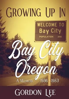 Aufwachsen in Bay City, Oregon: 1936 - 1953 Eine Erinnerung - Growing Up In Bay City Oregon: 1936 - 1953 A Memoir