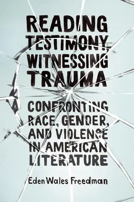 Zeugenaussagen lesen, Trauma bezeugen: Konfrontation mit Ethnie, Geschlecht und Gewalt in der amerikanischen Literatur - Reading Testimony, Witnessing Trauma: Confronting Race, Gender, and Violence in American Literature