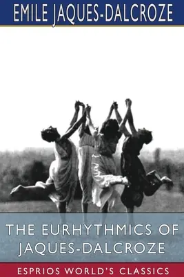Die Eurhythmie von Jaques-Dalcroze (Esprios-Klassiker) - The Eurhythmics of Jaques-Dalcroze (Esprios Classics)