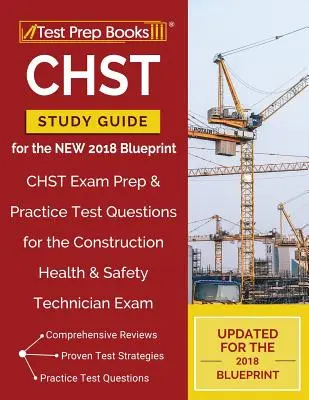 CHST Study Guide für den NEW 2018 Blueprint: CHST Prüfungsvorbereitung & Übungstestfragen für die Prüfung zum Construction Health & Safety Technician - CHST Study Guide for the NEW 2018 Blueprint: CHST Exam Prep & Practice Test Questions for the Construction Health & Safety Technician Exam
