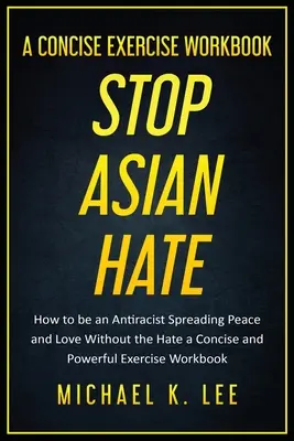 Stoppt den Asiatenhass - Ein kompaktes Übungsbuch von Michael K. Lee - Stop Asian Hate - A Concise Exercise Workbook by Michael K. Lee