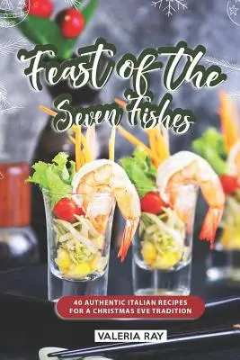 Das Fest der sieben Fische: 40 authentische italienische Rezepte für eine Tradition am Heiligabend - Feast of the Seven Fishes: 40 Authentic Italian Recipes for a Christmas Eve Tradition