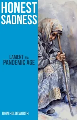 Ehrliche Traurigkeit: Klage in einem pandemischen Zeitalter - Honest Sadness: Lament in a Pandemic Age
