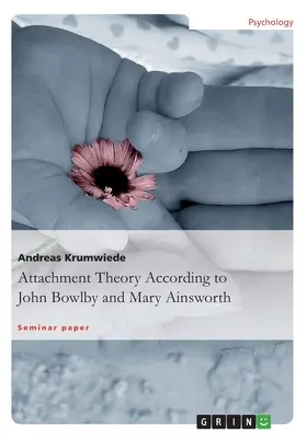 Bindungstheorie nach John Bowlby und Mary Ainsworth - Attachment Theory According to John Bowlby and Mary Ainsworth