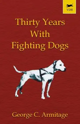 Dreißig Jahre mit kämpfenden Hunden (Vintage Dog Books Breed Classic - American Pit Bull Terrier) - Thirty Years with Fighting Dogs (Vintage Dog Books Breed Classic - American Pit Bull Terrier)