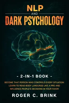 NLP und Dunkle Psychologie 2-in-1 Buch: Werden Sie die Person, die jede Situation beherrscht. Lernen Sie, Körpersprache wie ein Profi zu lesen und die Meinung anderer zu beeinflussen - NLP and Dark Psychology 2-in-1 Book: Become That Person Who Controls Every Situation. Learn to Read Body Language Like a Pro and Influence People's De