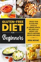 Glutenfreie Diät für Einsteiger: Ein glutenfreier Lebensstil für Gesundheit, Wohlbefinden und Gewichtsabnahme - Gluten-Free Diet for Beginners: Create Your Gluten-Free Lifestyle for Vibrant Health, Wellness and Weight Loss