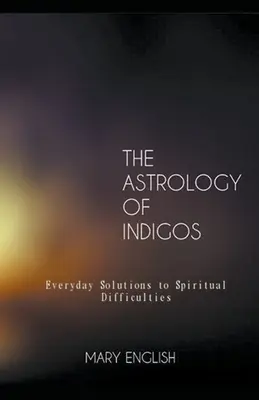 Die Astrologie der Indigos, Alltägliche Lösungen für spirituelle Schwierigkeiten - The Astrology of Indigos, Everyday Solutions to Spiritual Difficulties