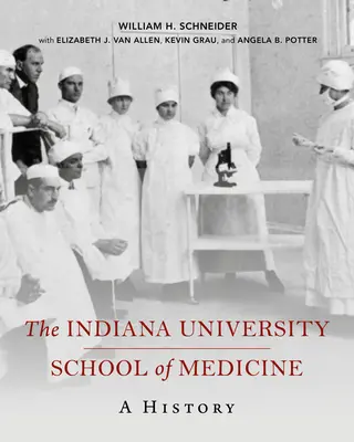 Die medizinische Fakultät der Indiana University: Eine Geschichte - The Indiana University School of Medicine: A History