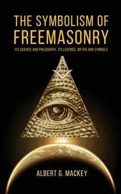 Die Symbolik der Freimaurerei: Ihre Wissenschaft und Philosophie, ihre Legenden, Mythen und Symbole - The Symbolism of Freemasonry: Its Science and Philosophy, its Legends, Myths and Symbols