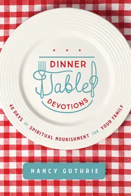 Andachten am Abendbrottisch: 40 Tage geistliche Nahrung für Ihre Familie - Dinner Table Devotions: 40 Days of Spiritual Nourishment for Your Family