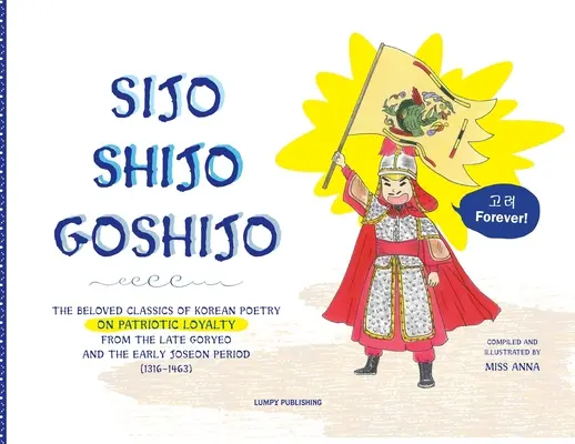 Sijo Shijo Goshijo: Die beliebten Klassiker der koreanischen Lyrik über die patriotische Treue aus der späten Goryeo und der frühen Joseon-Zeit (1316 1463 - Sijo Shijo Goshijo: The Beloved Classics of Korean Poetry on Patriotic Loyalty from the Late Goryeo and the Early Joseon Period (1316 1463