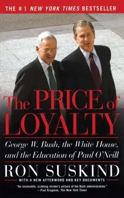 Der Preis der Loyalität: George W. Bush, das Weiße Haus und die Erziehung von Paul O'Neill - The Price of Loyalty: George W. Bush, the White House, and the Education of Paul O'Neill