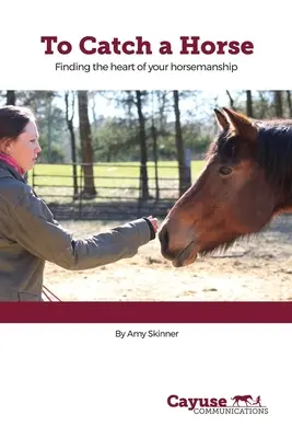 Ein Pferd zu fangen: Das Herz der Reitkunst finden - To Catch A Horse: Finding the Heart of Your Horsemanship