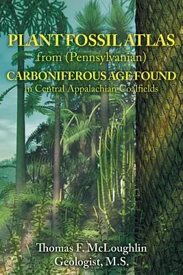 Atlas der Pflanzenfossilien aus dem (pennsylvanischen) Karbon, gefunden in den Kohlefeldern der zentralen Appalachen - Plant Fossil Atlas from (Pennsylvanian) Carboniferous Age Found in Central Appalachian Coalfields
