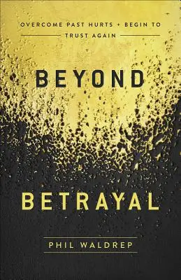 Jenseits des Verrats: Überwinden Sie vergangene Verletzungen und fangen Sie an, wieder zu vertrauen - Beyond Betrayal: Overcome Past Hurts and Begin to Trust Again