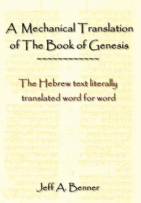 Eine mechanische Übersetzung des Buches Genesis: Der hebräische Text wörtlich übersetzt, Wort für Wort - A Mechanical Translation of the Book of Genesis: The Hebrew Text Literally Tranlated Word for Word