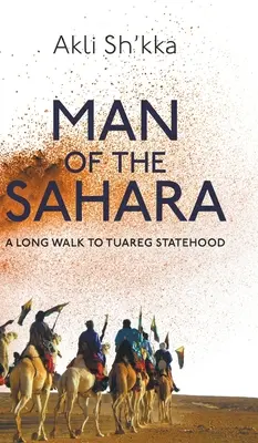 Der Mann aus der Sahara: Ein langer Weg zur Tuareg-Staatlichkeit - Man Of The Sahara: A Long Walk To Tuareg Statehood