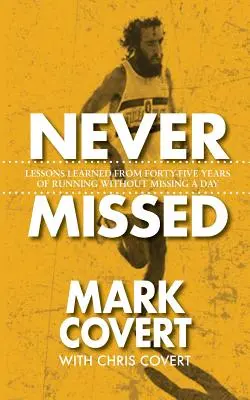 Niemals verfehlt: Lektionen aus fünfundvierzig Jahren Laufen ohne einen Tag zu verpassen - Never Missed: Lessons Learned From Forty-Five Years of Running Without Missing a Day