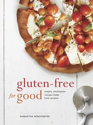 Glutenfrei für gut: Einfache, gesunde Rezepte von Grund auf selbst gemacht: Ein Kochbuch - Gluten-Free for Good: Simple, Wholesome Recipes Made from Scratch: A Cookbook