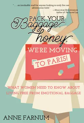 Pack dein Gepäck ein, Schatz, wir ziehen nach Paris! Was Frauen wissen müssen, um frei von emotionalem Gepäck zu leben - Pack Your Baggage, Honey, We're Moving to Paris!: What Women Need to Know About Living Free From Emotional Baggage