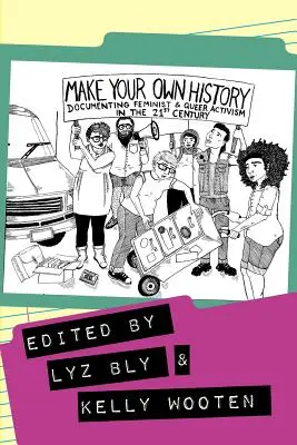 Schreiben Sie Ihre eigene Geschichte: Dokumentation von feministischem und queerem Aktivismus im 21. Jahrhundert - Make Your Own History: Documenting Feminist and Queer Activism in the 21st Century