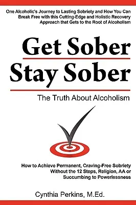 Nüchtern werden - nüchtern bleiben: Die Wahrheit über Alkoholismus - Get Sober Stay Sober: The Truth about Alcoholism