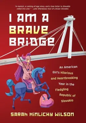 Ich bin eine tapfere Brücke: Das heitere und herzzerreißende Jahr eines amerikanischen Mädchens in der jungen Republik Slowakei - I Am a Brave Bridge: An American Girl's Hilarious and Heartbreaking Year in the Fledgling Republic of Slovakia