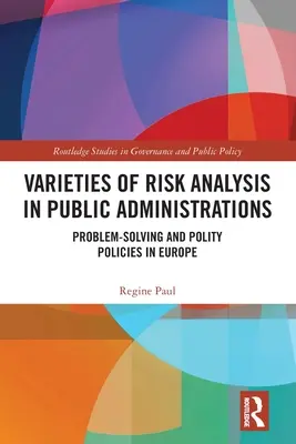 Spielarten der Risikoanalyse in öffentlichen Verwaltungen: Problemlösung und Politikgestaltung in Europa - Varieties of Risk Analysis in Public Administrations: Problem-Solving and Polity Policies in Europe