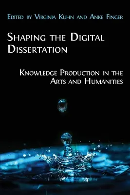 Die digitale Dissertation gestalten: Wissensproduktion in den Kunst- und Geisteswissenschaften - Shaping the Digital Dissertation: Knowledge Production in the Arts and Humanities