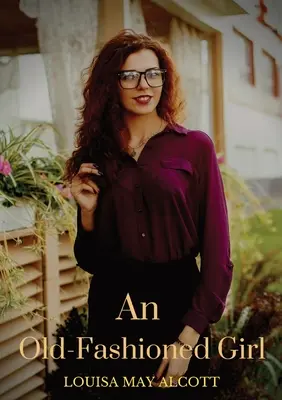 An Old-Fashioned Girl: ein Roman von Louisa May Alcott, der erstmals 1869 veröffentlicht wurde und zwischen Juli und August in der Zeitschrift Merry's Museum erschien - An Old-Fashioned Girl: a novel by Louisa May Alcott first published in 1869, serialised in the Merry's Museum magazine between July and Augus