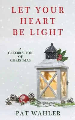 Lass dein Herz hell sein: Ein Fest der Weihnacht (Eine Sammlung von Geschichten, Essays und Gedichten zum Thema Weihnachten) - Let Your Heart Be Light: A Celebration of Christmas (A Collection of Holiday-Themed Stories, Essays, and Poetry)