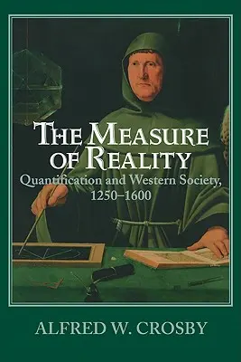 Das Maß der Wirklichkeit: Quantifizierung in Westeuropa, 1250 1600 - The Measure of Reality: Quantification in Western Europe, 1250 1600