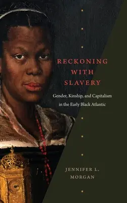 Abrechnung mit der Sklaverei: Geschlecht, Verwandtschaft und Kapitalismus im frühen schwarzen Atlantik - Reckoning with Slavery: Gender, Kinship, and Capitalism in the Early Black Atlantic